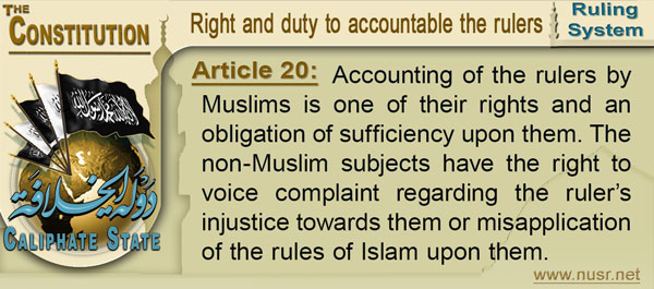 Article 20: Accounting of the rulers by Muslims is one of their rights and an obligation of sufficiency upon them. The non-Muslim subjects have the right to voice complaint regarding the ruler’s injustice towards them or misapplication of the rules of Islam upon them.